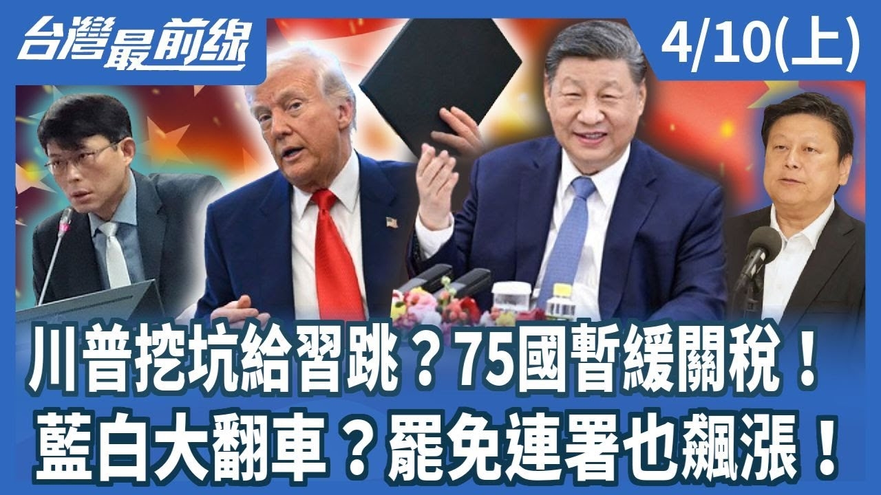 川普挖坑給習跳？75國暫緩關稅！藍白大翻車？罷免連署也飆漲！